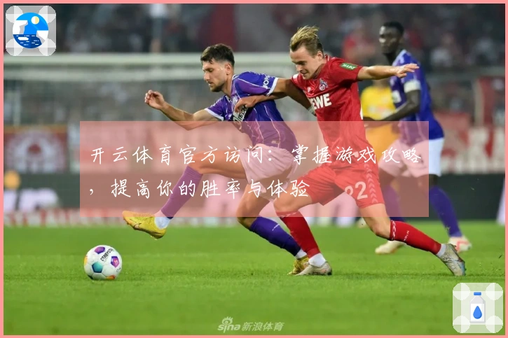 开云体育官方访问：掌握游戏攻略，提高你的胜率与体验